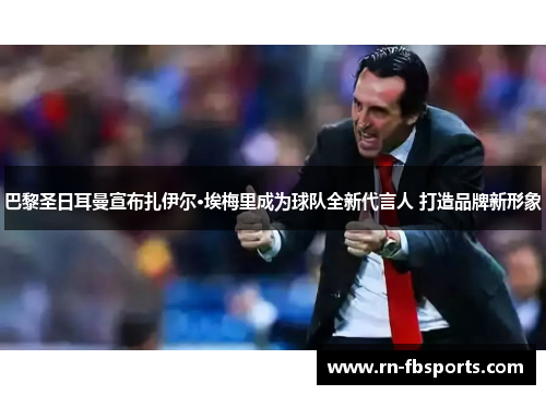 巴黎圣日耳曼宣布扎伊尔·埃梅里成为球队全新代言人 打造品牌新形象 巴黎圣日耳曼宣布扎伊尔·埃梅里成为球队全新代言人 打造品牌新形象