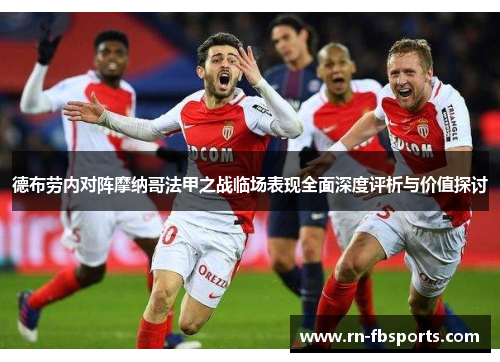德布劳内对阵摩纳哥法甲之战临场表现全面深度评析与价值探讨 德布劳内对阵摩纳哥法甲之战临场表现全面深度评析与价值探讨