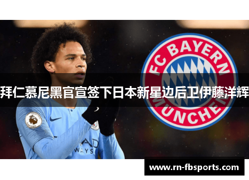 拜仁慕尼黑官宣签下日本新星边后卫伊藤洋辉 拜仁慕尼黑官宣签下日本新星边后卫伊藤洋辉