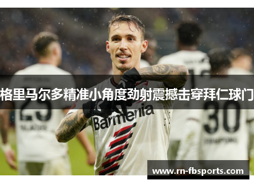 格里马尔多精准小角度劲射震撼击穿拜仁球门 格里马尔多精准小角度劲射震撼击穿拜仁球门