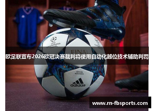 欧足联宣布2026欧冠决赛裁判将使用自动化越位技术辅助判罚