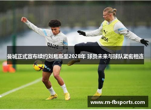曼城正式宣布续约刘易斯至2028年 球员未来与球队紧密相连